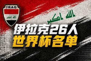 与法国、挪威同组!伊拉克国家队公布世界杯名单:侯赛因领衔