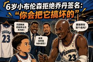 拒绝乔丹亲签第一人?6岁布伦森无情拒绝GOAT:别破坏我球衣?